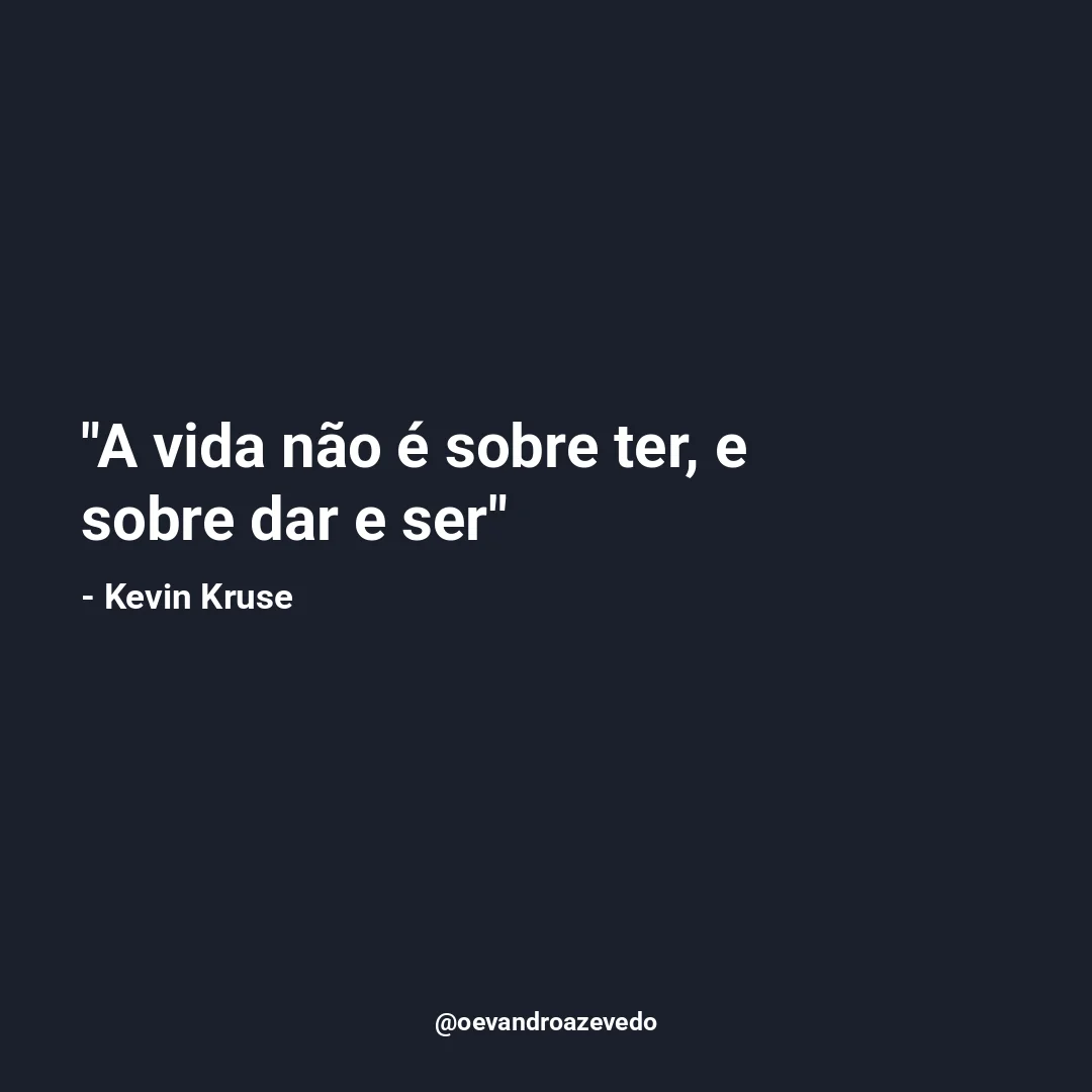 A vida não é sobre ter, e sobre dar e ser
