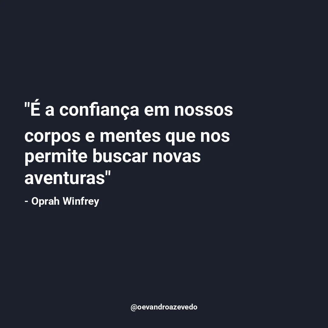 É a confiança em nossos corpos e mentes que nos permite buscar novas aventuras